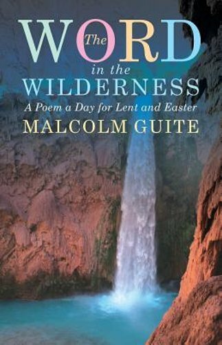 Word in the Wilderness: A poem a day for Lent and Easter by Malcolm Guite: New